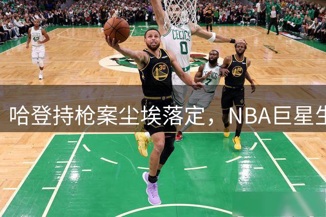 哈登持枪案尘埃落定，NBA巨星生涯迎来关键转折