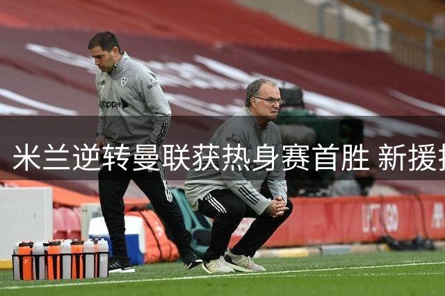 米兰逆转曼联获热身赛首胜 新援拉莫斯独造三球