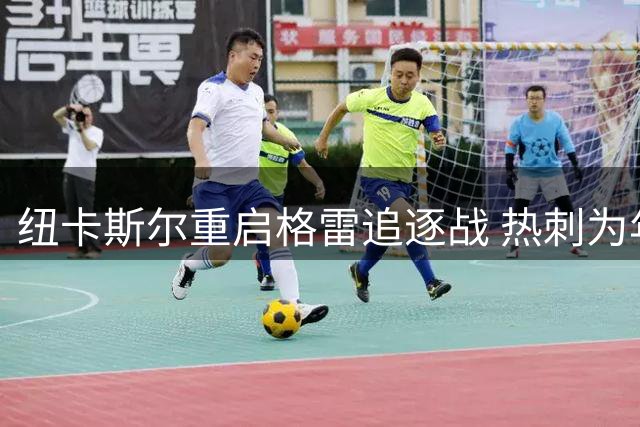 纽卡斯尔重启格雷追逐战 热刺为年轻多面手标价超6000万